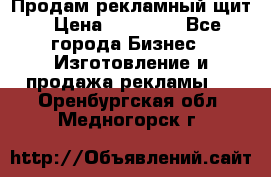 Продам рекламный щит › Цена ­ 21 000 - Все города Бизнес » Изготовление и продажа рекламы   . Оренбургская обл.,Медногорск г.